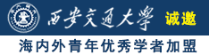 操嫩毛逼诚邀海内外青年优秀学者加盟西安交通大学